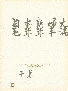 日本熟妇大荫蒂毛茸茸丰满