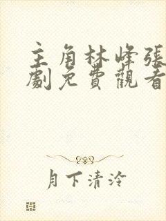 主角林峰张婷短剧免费观看