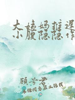 大姨妈推迟十天小腹隐隐作痛