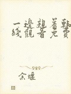 一边亲着韩剧在线观看免费全集