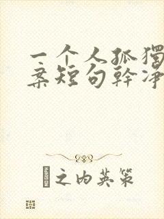 一个人孤独的文案短句干净伤感