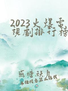 2023火爆电视剧排行榜前十名