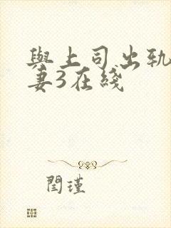与上司出轨的人妻3在线