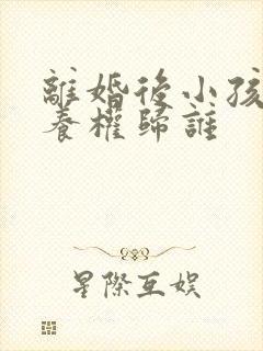 离婚后小孩的抚养权归谁