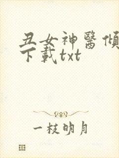 丑女神医倾世妃下载txt