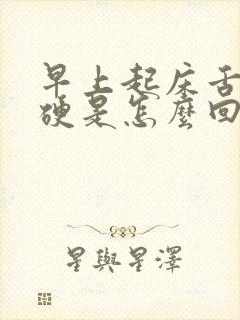 早上起床舌苔干硬是怎么回事