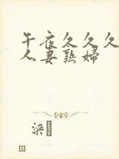 午夜久久久丰满人妻熟妇