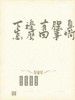下边有腥臭味是怎么回事啊