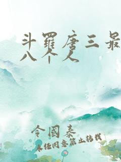 斗罗唐三最怕的八个人