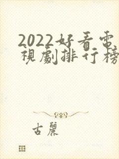 2022好看电视剧排行榜前十名