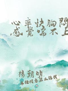 心率快胸闷气短,感觉喘不上气什么原因