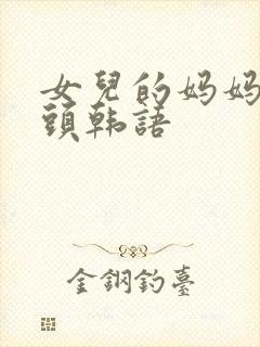 女儿的妈妈中字头韩语