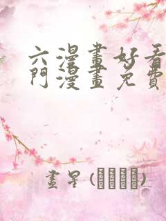 六漫画好看的热门漫画免费阅读