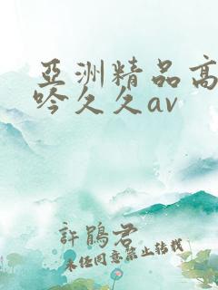 亚洲精品高潮呻吟久久av