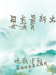日本最新出道的女演员
