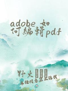 adobe 如何编辑pdf