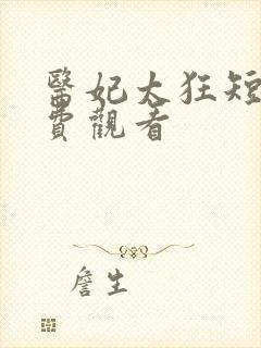 医妃太狂短剧免费观看