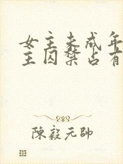 女主未成年被男主囚禁占有的小说
