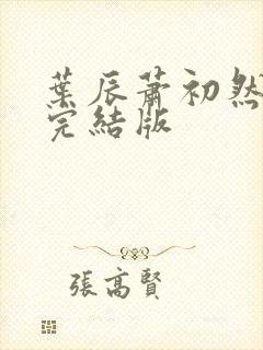 叶辰萧初然全免完结版