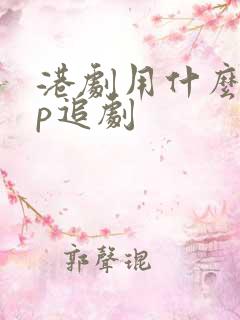 港剧用什么app追剧