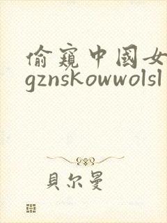 偷窥中国女人的gznskowwolsl
