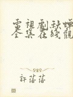 电视剧秋蝉免费全集在线观看49集