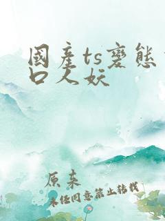 国产ts变态重口人妖