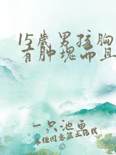 15岁男孩胸部有肿块而且会疼