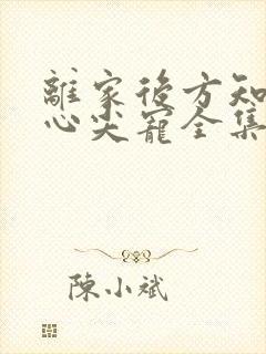 离家后方知我是心尖宠全集免费观看