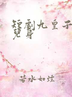 短剧九皇子是女儿身
