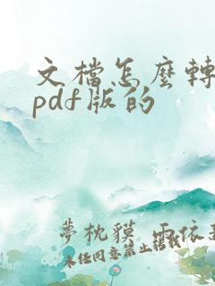 文档怎么转换成pdf版的