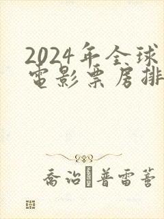 2024年全球电影票房排行榜