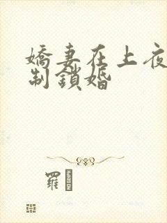 娇妻在上夜少强制锁婚