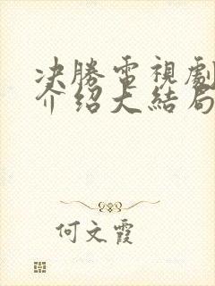 决胜电视剧剧情介绍大结局
