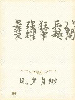 最强狂兵2黑暗荣耀笔趣阁免费阅读