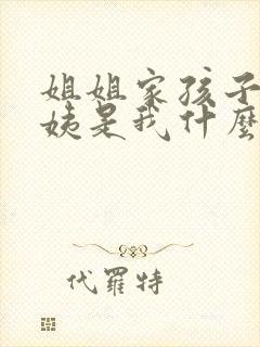 姐姐家孩子叫我姨是我什么