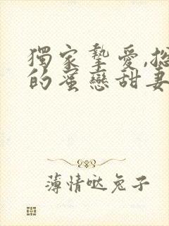 独家挚爱,总裁的蜜恋甜妻