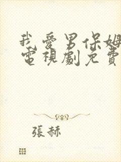 我爱男保姆在线电视剧免费观看