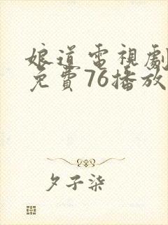 娘道电视剧全集免费76播放