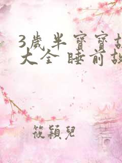 3岁半宝宝故事大全 睡前故事