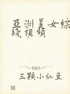 亚洲美女综合在线视频