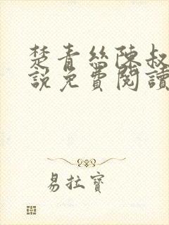 楚青丝陈叔的小说免费阅读无弹窗