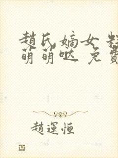 赵氏嫡女 粽爷萌萌哒 免费看