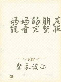 妈妈的朋友免费观看完整版电影