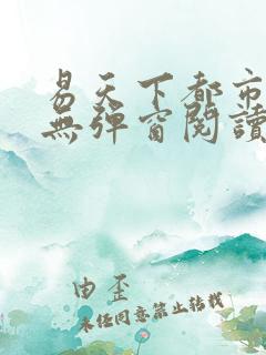 易天下都市奇缘无弹窗阅读