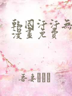 韩国汗汗无遮掩漫画免费