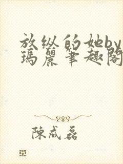 放纵的她by苏玛丽笔趣阁免费阅读