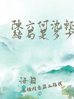 陈六何沈轻舞大结局是多少章