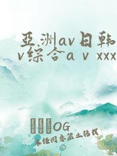 亚洲av日韩av综合aⅴxxx