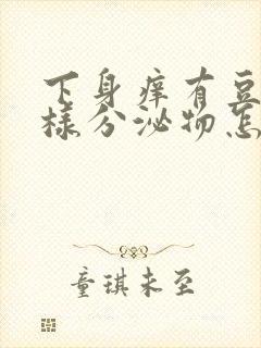 下身痒有豆腐渣样分泌物怎么回事